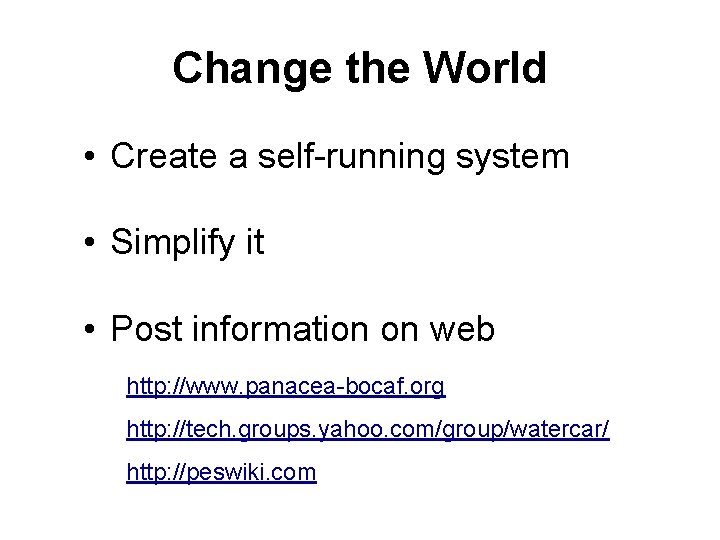 Change the World • Create a self-running system • Simplify it • Post information