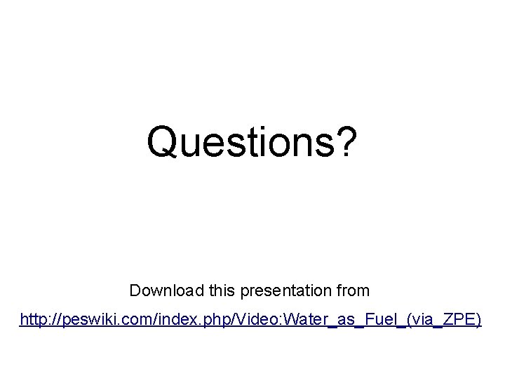 Questions? Download this presentation from http: //peswiki. com/index. php/Video: Water_as_Fuel_(via_ZPE) 