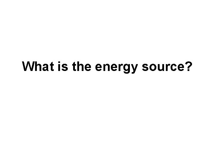 What is the energy source? 