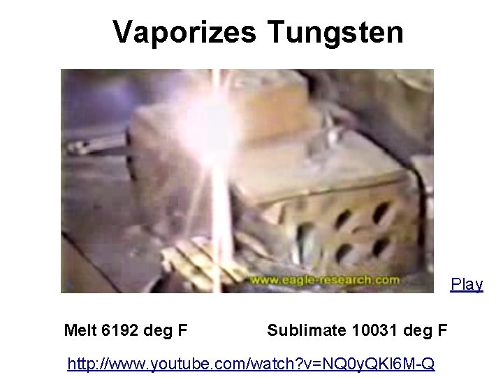 Vaporizes Tungsten Play Melt 6192 deg F Sublimate 10031 deg F http: //www. youtube.