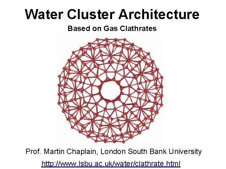 Water Cluster Architecture Based on Gas Clathrates Prof. Martin Chaplain, London South Bank University