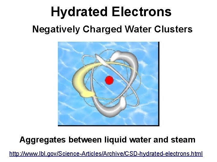Hydrated Electrons Negatively Charged Water Clusters Aggregates between liquid water and steam http: //www.
