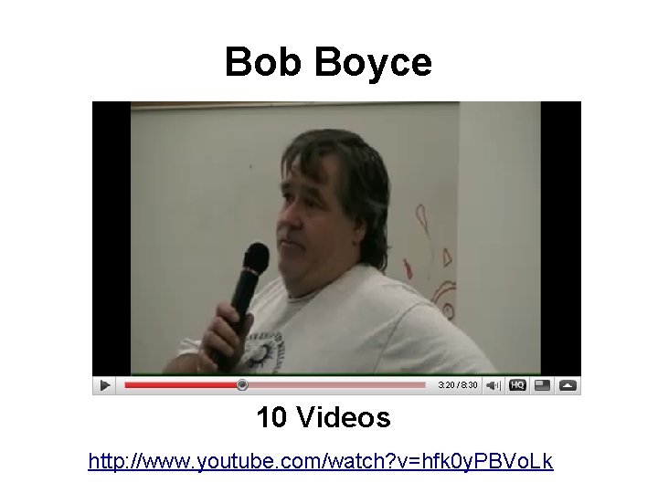 Bob Boyce 10 Videos http: //www. youtube. com/watch? v=hfk 0 y. PBVo. Lk 
