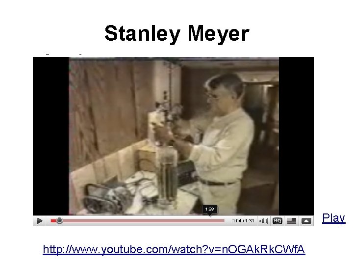 Stanley Meyer Play http: //www. youtube. com/watch? v=n. OGAk. Rk. CWf. A 
