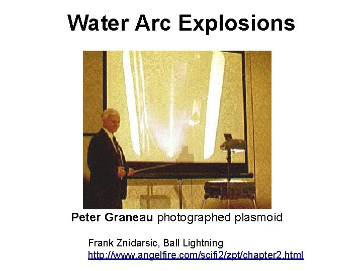 Water Arc Explosions Peter Graneau photographed plasmoid Frank Znidarsic, Ball Lightning http: //www. angelfire.