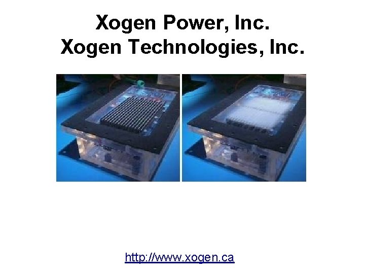 Xogen Power, Inc. Xogen Technologies, Inc. http: //www. xogen. ca 