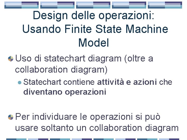 Design delle operazioni: Usando Finite State Machine Model Uso di statechart diagram (oltre a