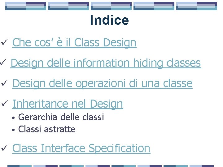 Indice ü Che cos’ è il Class Design ü Design delle information hiding classes