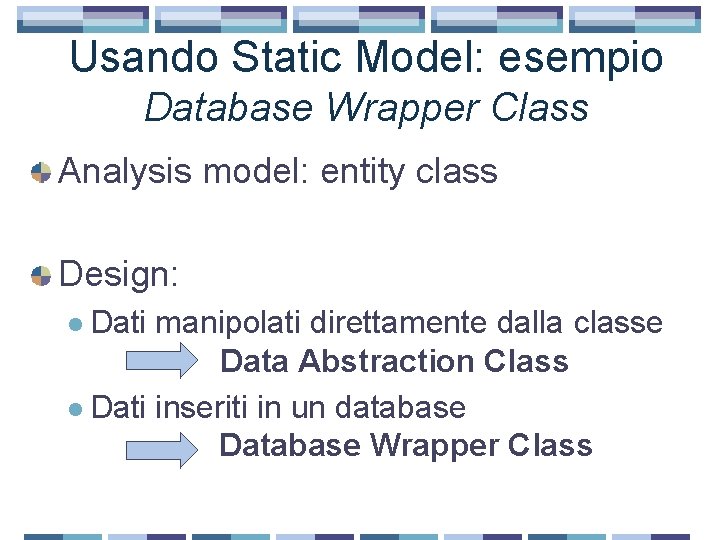 Usando Static Model: esempio Database Wrapper Class Analysis model: entity class Design: l Dati