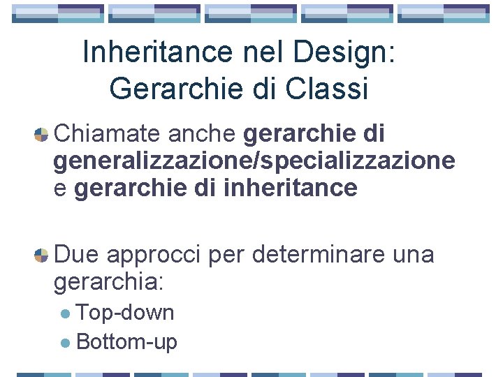 Inheritance nel Design: Gerarchie di Classi Chiamate anche gerarchie di generalizzazione/specializzazione e gerarchie di