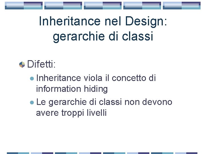 Inheritance nel Design: gerarchie di classi Difetti: l Inheritance viola il concetto di information