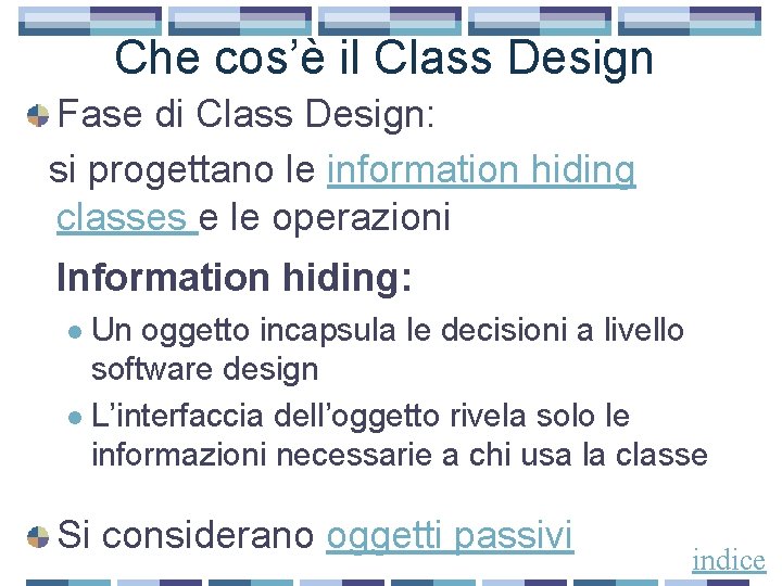 Che cos’è il Class Design Fase di Class Design: si progettano le information hiding