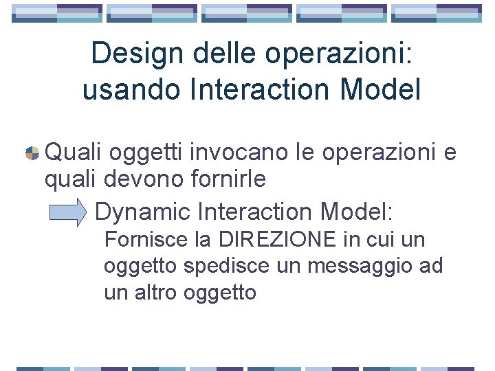 Design delle operazioni: usando Interaction Model Quali oggetti invocano le operazioni e quali devono