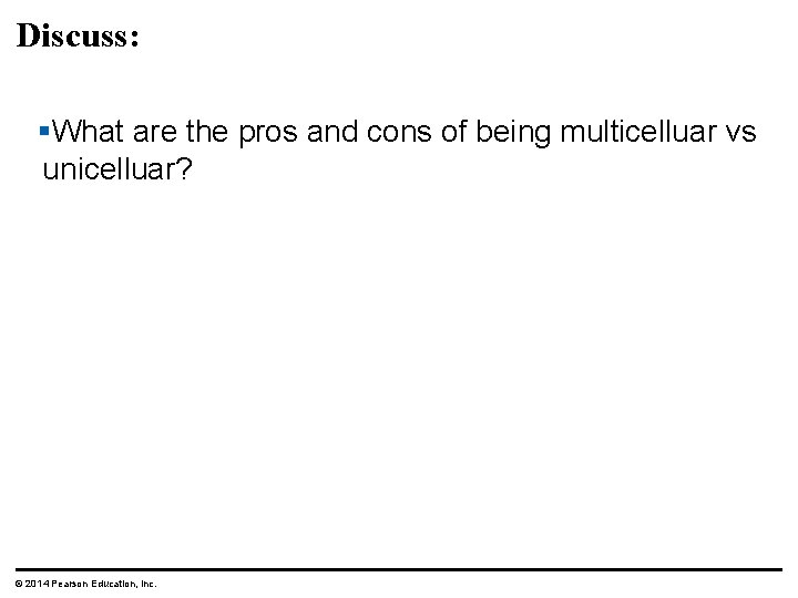 Discuss: §What are the pros and cons of being multicelluar vs unicelluar? © 2014