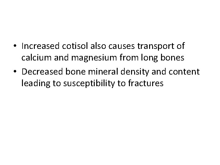  • Increased cotisol also causes transport of calcium and magnesium from long bones