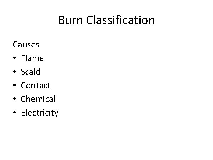 Burn Classification Causes • Flame • Scald • Contact • Chemical • Electricity 