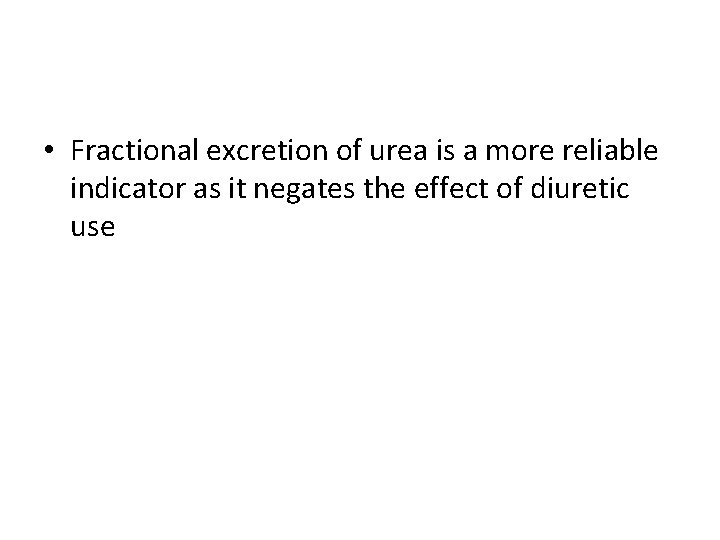 • Fractional excretion of urea is a more reliable indicator as it negates