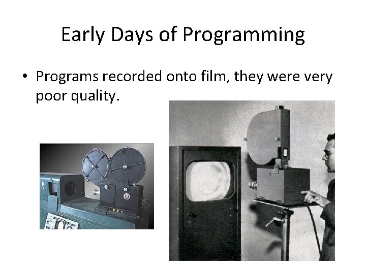 Early Days of Programming • Programs recorded onto film, they were very poor quality.