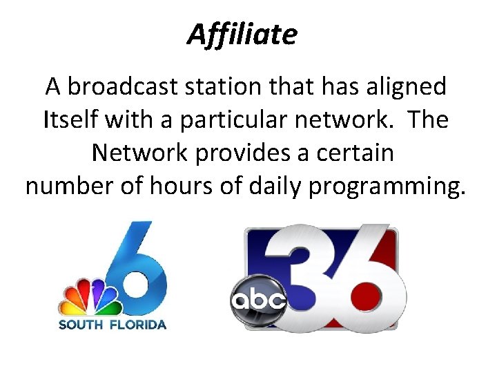 Affiliate A broadcast station that has aligned Itself with a particular network. The Network