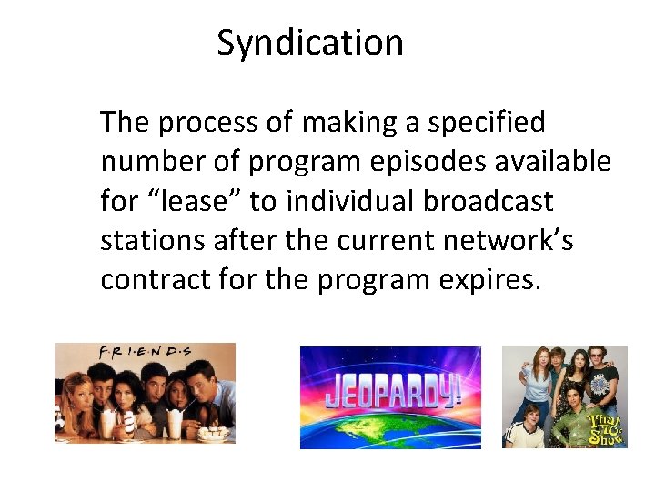 Syndication The process of making a specified number of program episodes available for “lease”