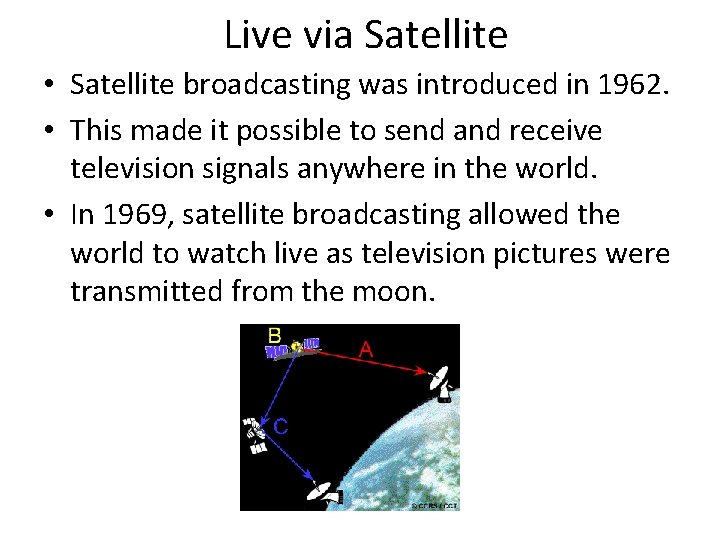 Live via Satellite • Satellite broadcasting was introduced in 1962. • This made it