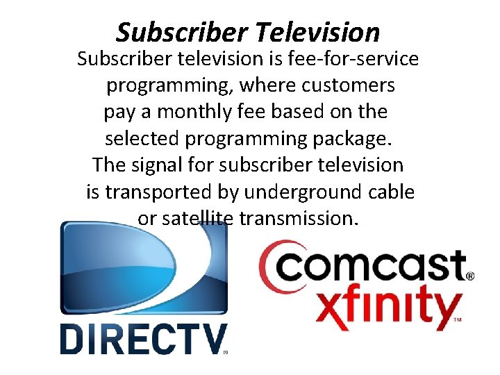 Subscriber Television Subscriber television is fee-for-service programming, where customers pay a monthly fee based