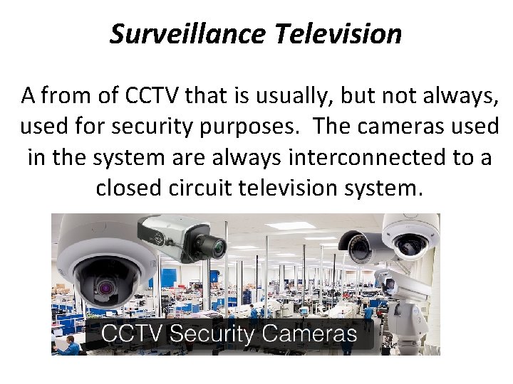 Surveillance Television A from of CCTV that is usually, but not always, used for