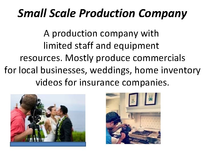 Small Scale Production Company A production company with limited staff and equipment resources. Mostly