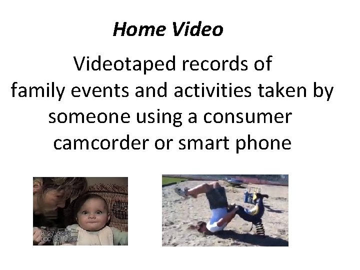 Home Videotaped records of family events and activities taken by someone using a consumer