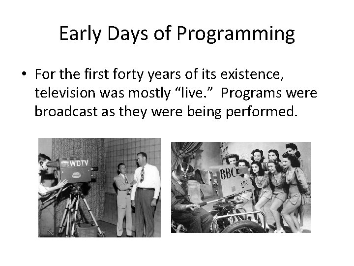 Early Days of Programming • For the first forty years of its existence, television