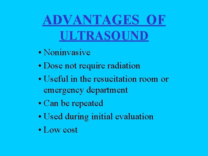 ADVANTAGES OF ULTRASOUND • Noninvasive • Dose not require radiation • Useful in the