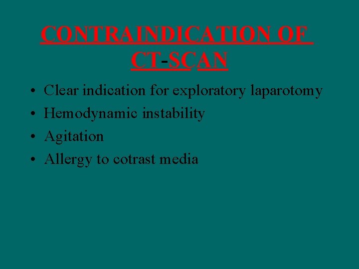 CONTRAINDICATION OF CT-SCAN • • Clear indication for exploratory laparotomy Hemodynamic instability Agitation Allergy