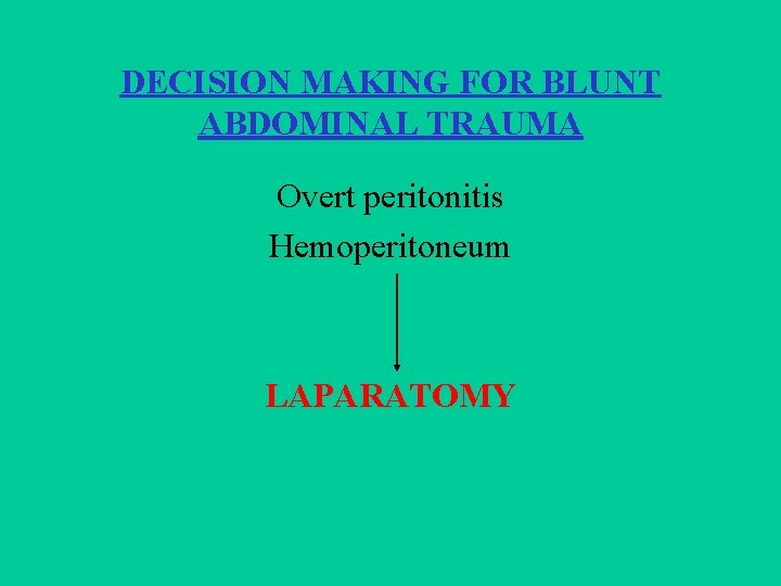 DECISION MAKING FOR BLUNT ABDOMINAL TRAUMA Overt peritonitis Hemoperitoneum LAPARATOMY 