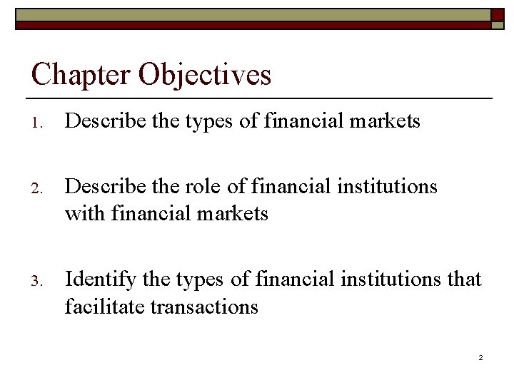 Chapter Objectives 1. Describe the types of financial markets 2. Describe the role of