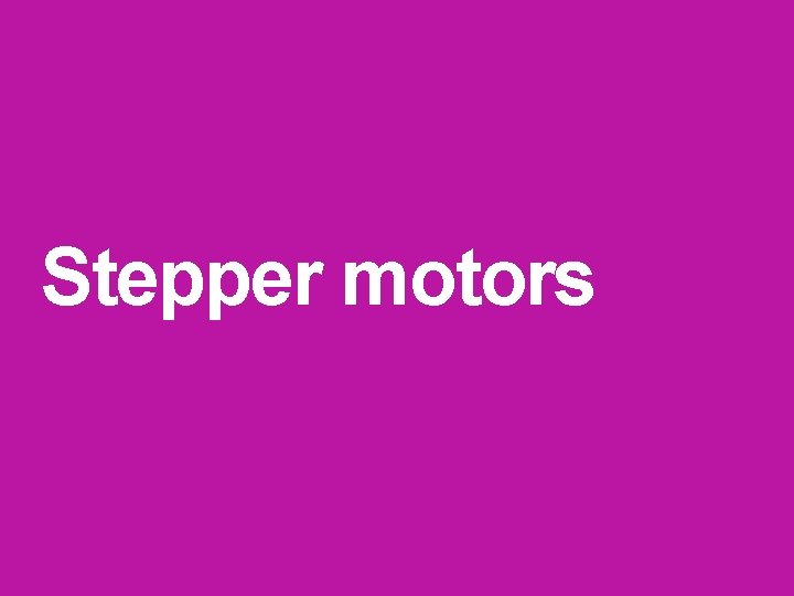 Stepper motors Stepper motors