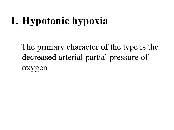 1. Hypotonic hypoxia The primary character of the type is the decreased arterial partial