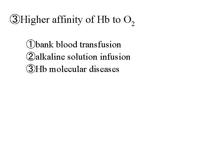 ③Higher affinity of Hb to O 2 ①bank blood transfusion ②alkaline solution infusion ③Hb