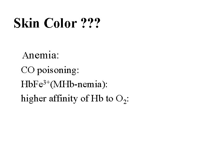 Skin Color ? ? ? Anemia: CO poisoning: Hb. Fe 3+(MHb-nemia): higher affinity of