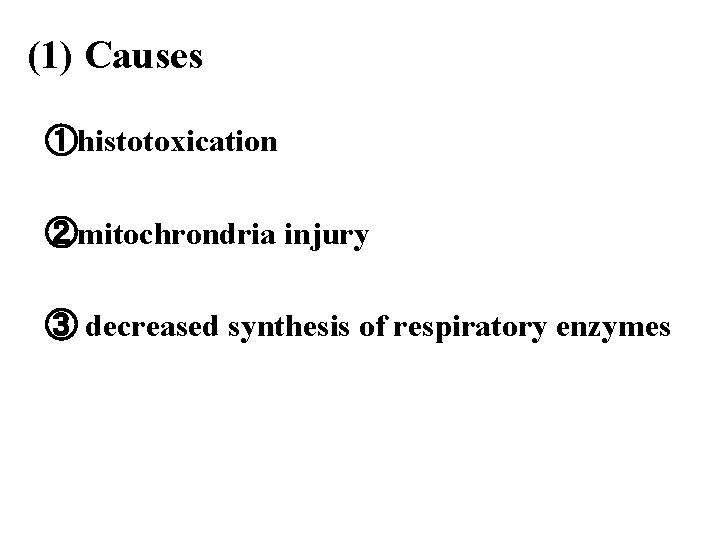 (1) Causes ①histotoxication ②mitochrondria injury ③ decreased synthesis of respiratory enzymes 