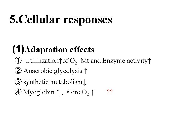 5. Cellular responses (1)Adaptation effects ① Utililization↑of O 2: Mt and Enzyme activity↑ ②