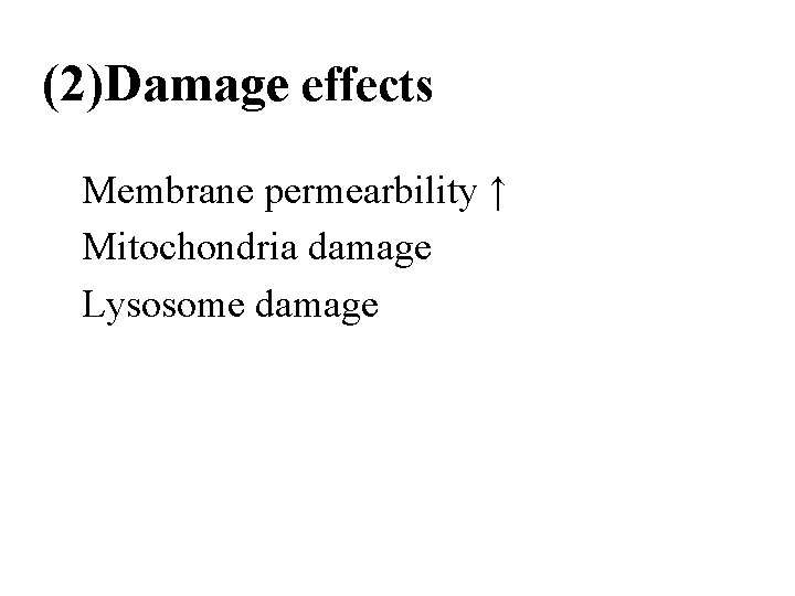 (2)Damage effects Membrane permearbility ↑ Mitochondria damage Lysosome damage 