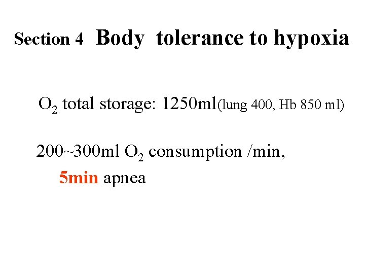 Section 4 Body tolerance to hypoxia O 2 total storage: 1250 ml(lung 400, Hb