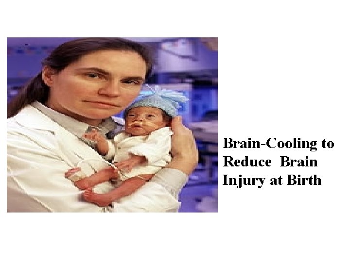  Brain-Cooling to Reduce Brain Injury at Birth 