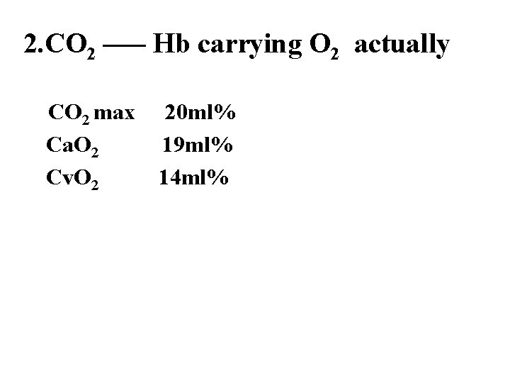 2. CO 2 –— Hb carrying O 2 actually CO 2 max Ca. O