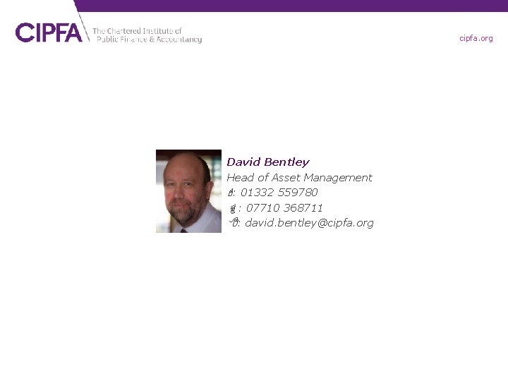 cipfa. org David Bentley Head of Asset Management : 01332 559780 : 07710 368711