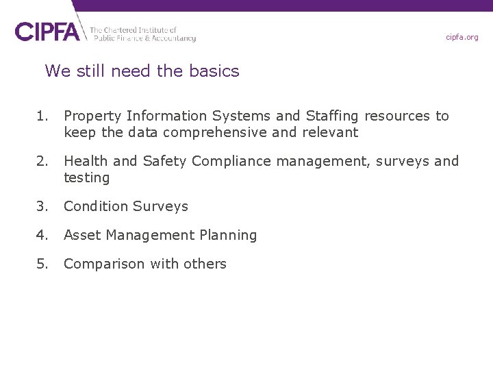 cipfa. org We still need the basics 1. Property Information Systems and Staffing resources