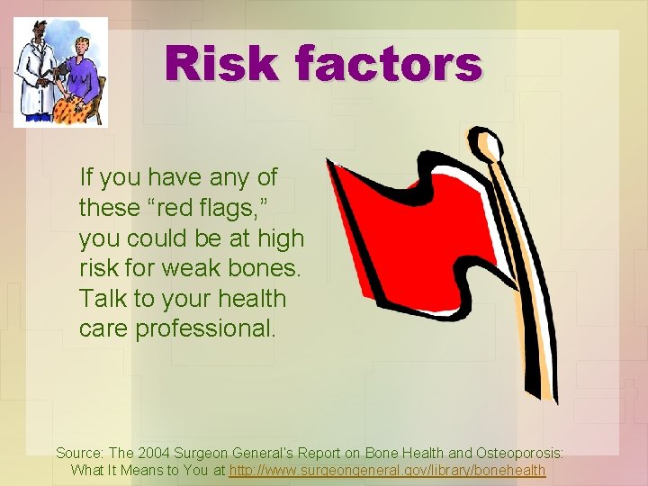 Risk factors If you have any of these “red flags, ” you could be