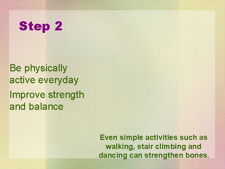 Step 2 Be physically active everyday Improve strength and balance Even simple activities such