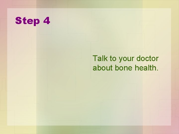 Step 4 Talk to your doctor about bone health. 