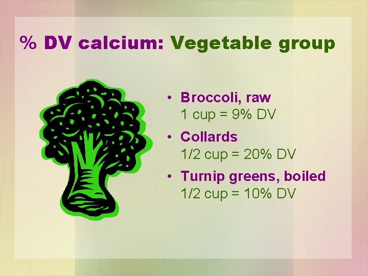 % DV calcium: Vegetable group • Broccoli, raw 1 cup = 9% DV •